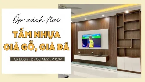 Trang Trí Vách Tivi Bằng Tấm Nhựa Giả Gỗ, Giả Đá Tại Quận 12, Hóc Môn