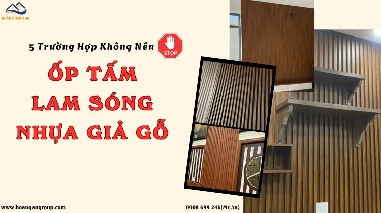 5 Trường Hợp Không Nên Ốp Tấm Lam Sóng Nhựa Giả Gỗ