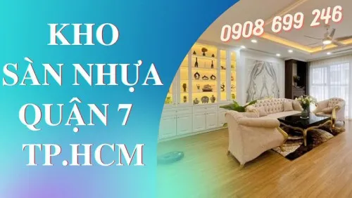 Kho Sàn Nhựa Giả Gỗ Giá Rẻ Quận 7 TPHCM – Báo Giá Sàn Nhựa Quận 7