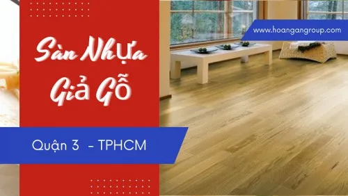 Công Ty Phân Phối Và Thi Công Sàn Nhựa Giả Gỗ Quận 3 TPHCM