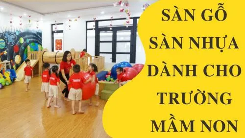 Có Nên Lắp Đặt Sàn Gỗ, Sàn Nhựa Cho Trường Mần Non Không?
