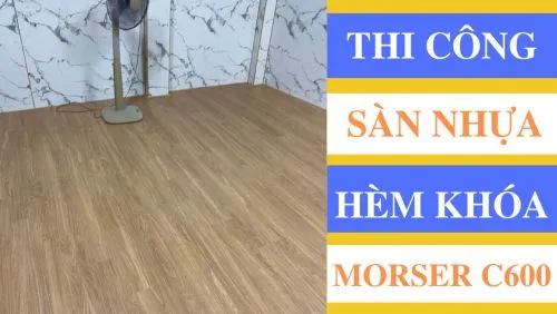 Thi Công Sàn Nhựa Hèm Khóa Morser 6mm C600 Tại Quận Bình Thạnh TP Hồ Chí Minh