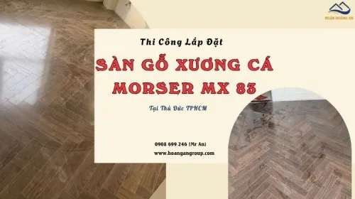 Thi Công Lắp Đặt Sàn Gỗ Xương Cá Morser MX 83 Tại Thủ Đức TPHCM