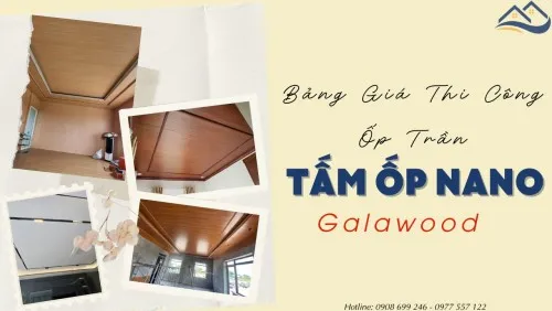 Bảng Báo Giá Thi Công Lắp Đặt Ốp Trần Tấm Nhựa Nano Giả Gỗ Galawood
