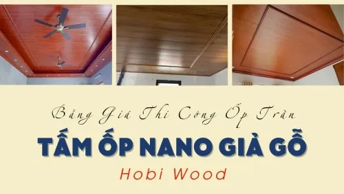 Bảng Giá Thi Công Ốp Trần Bằng Tấm Ốp Nano Nhựa Giả Gỗ Hobi Wood