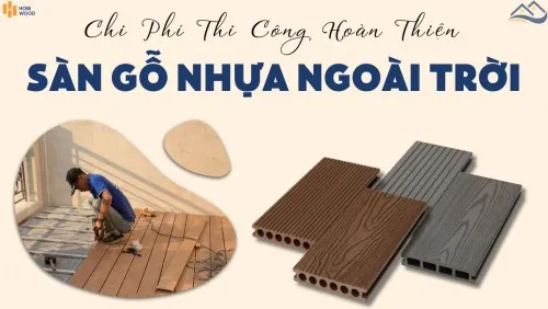 Chi Phí Thi Công Lắp Đặt Hoàn Thiện Sàn Gỗ Nhựa Ngoài Trời Hobi Wood