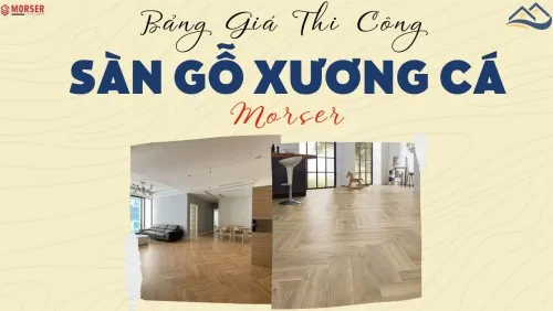 Giá Thi Công Lắp Đặt, Phụ Kiện, Vật Tư Sàn Gỗ Xương Cá Morser