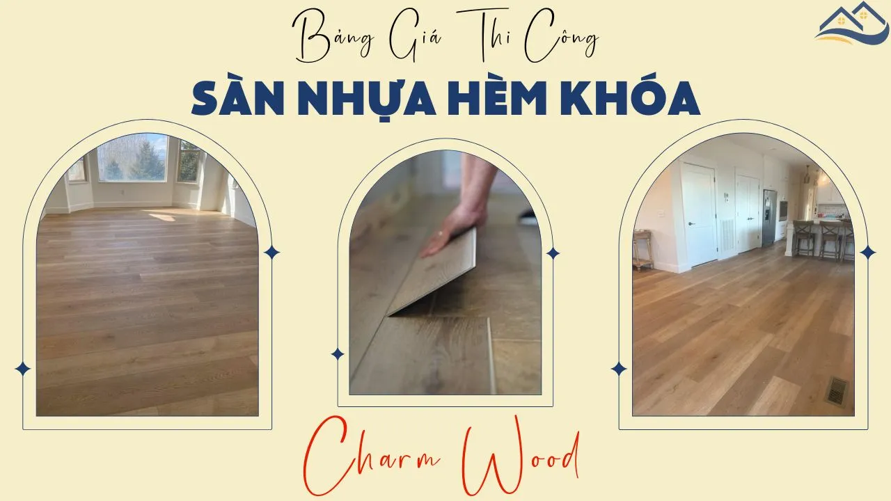 Bảng Giá Hoàn Thiện Thi Công Lắp Đặt Sàn Nhựa Hèm Khóa Charm Wood