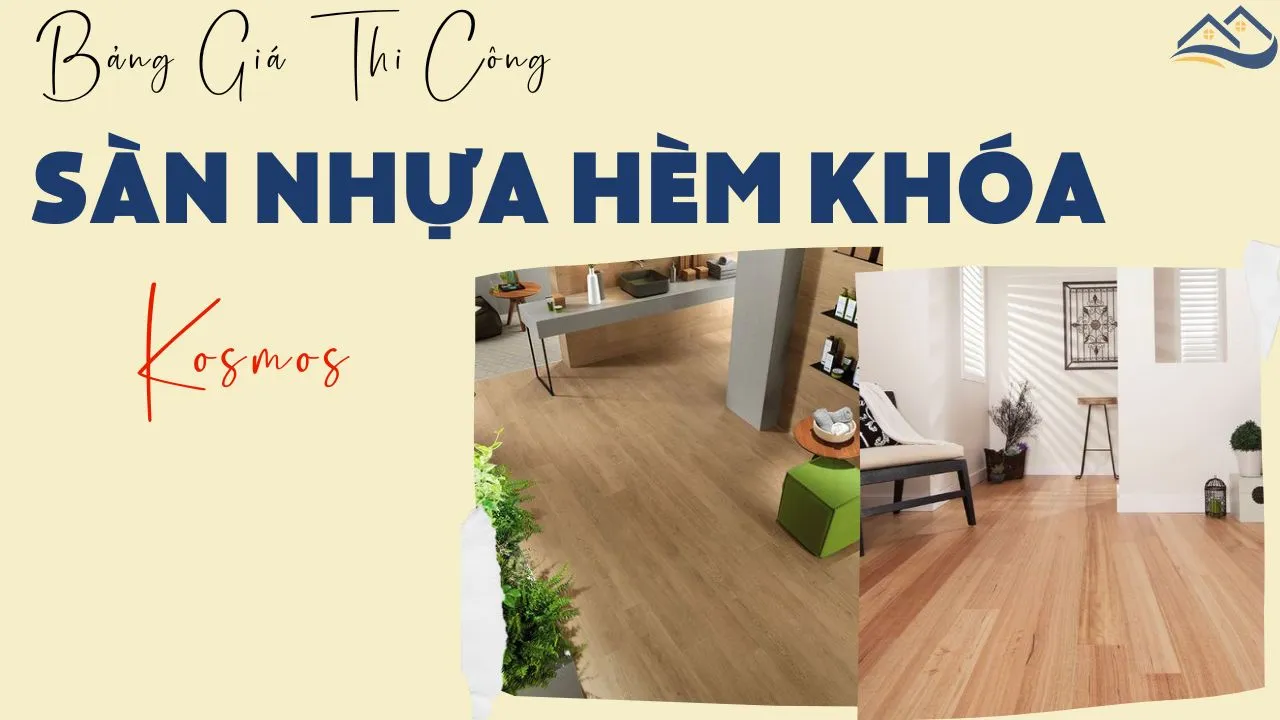 Bảng Báo Giá Thi Công Lắp Đặt Hoàn Thiện Sàn Nhựa Hèm Khóa Kosmos