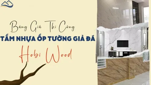 Bảng Giá Chi Phí Thi Công, Giá Vật Tư Tấm Ốp PVC Giả Đá Hobi Wood