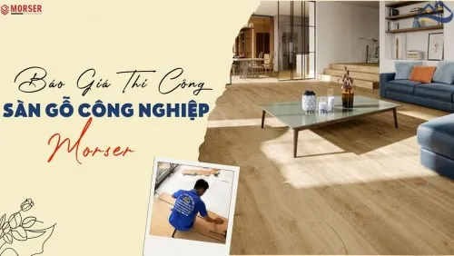 Giá Thi Công Lắp Đặt Hoàn Thiện Sàn Gỗ Công Nghiệp Morser