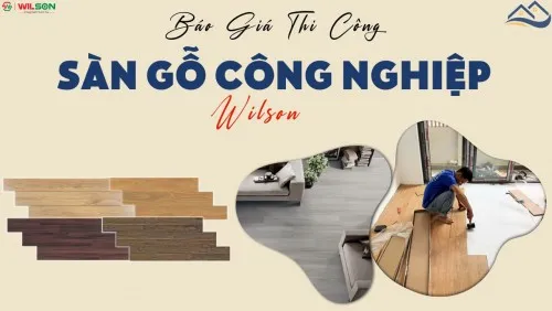 Báo Giá Thi Công Lắp Đặt Hoàn Thiện Sàn Gỗ Công Nghiệp Wilson