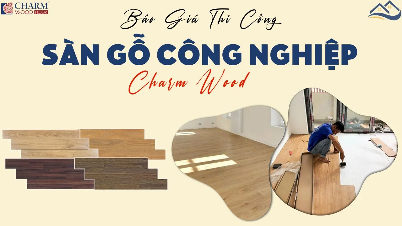 Báo Giá Vật Tư, Thi Công Lắp Đặt Hoàn Thiện Sàn Gỗ Charm Wood