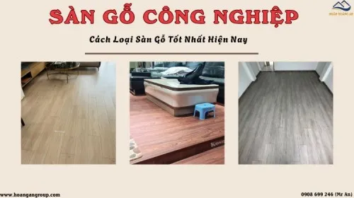 Các Loại Sàn Gỗ Công Nghiệp Tốt Nhất Hiện Nay – Cách Nhận Biết Sàn Gỗ Bền