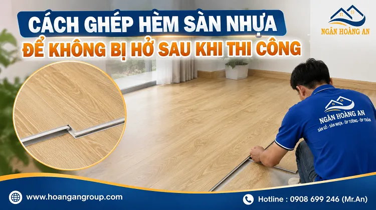 Cách Ghép Hèm Sàn Nhựa Để Không Bị Hở Sau Khi Thi Công Cách Ghép Hèm Sàn Nhựa Để Không Bị Hở Sau Khi Thi Công