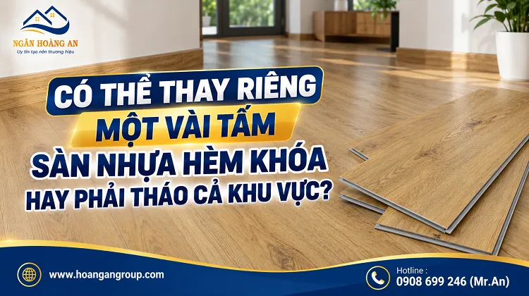 Có Thể Thay Riêng Một Vài Tấm Sàn Nhựa Hèm Khóa Hay Phải Tháo Cả Khu Vực?
