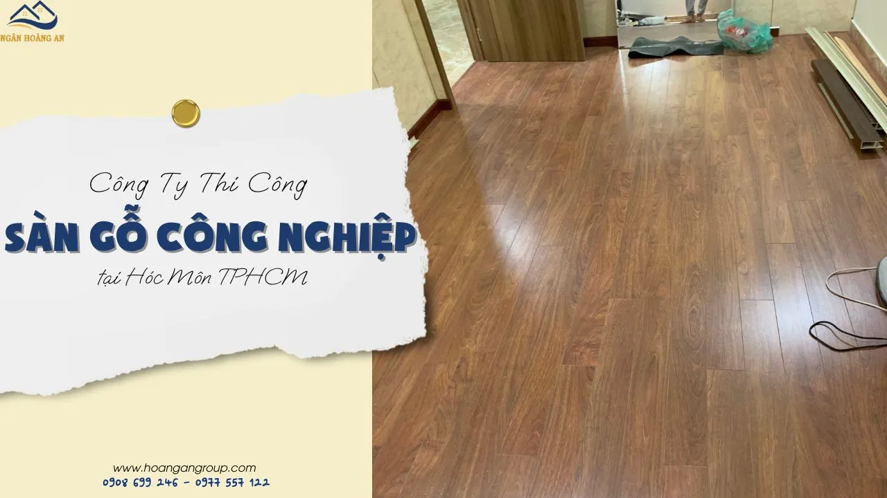 Công Ty Thi Công Sàn Gỗ Công Nghiệp Uy Tín Tại Hóc Môn TPHCM