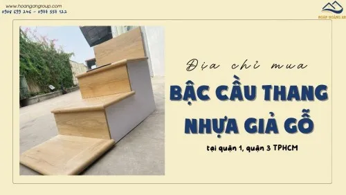 Địa Chỉ Mua Bậc Cầu Thang Nhựa Giả Gỗ Tại Quận 1, Quận 3 TPHCM