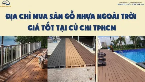 Địa Chỉ Mua Sàn Gỗ Nhựa Ngoài Trời Giá Tốt Tại Củ Chi TPHCM