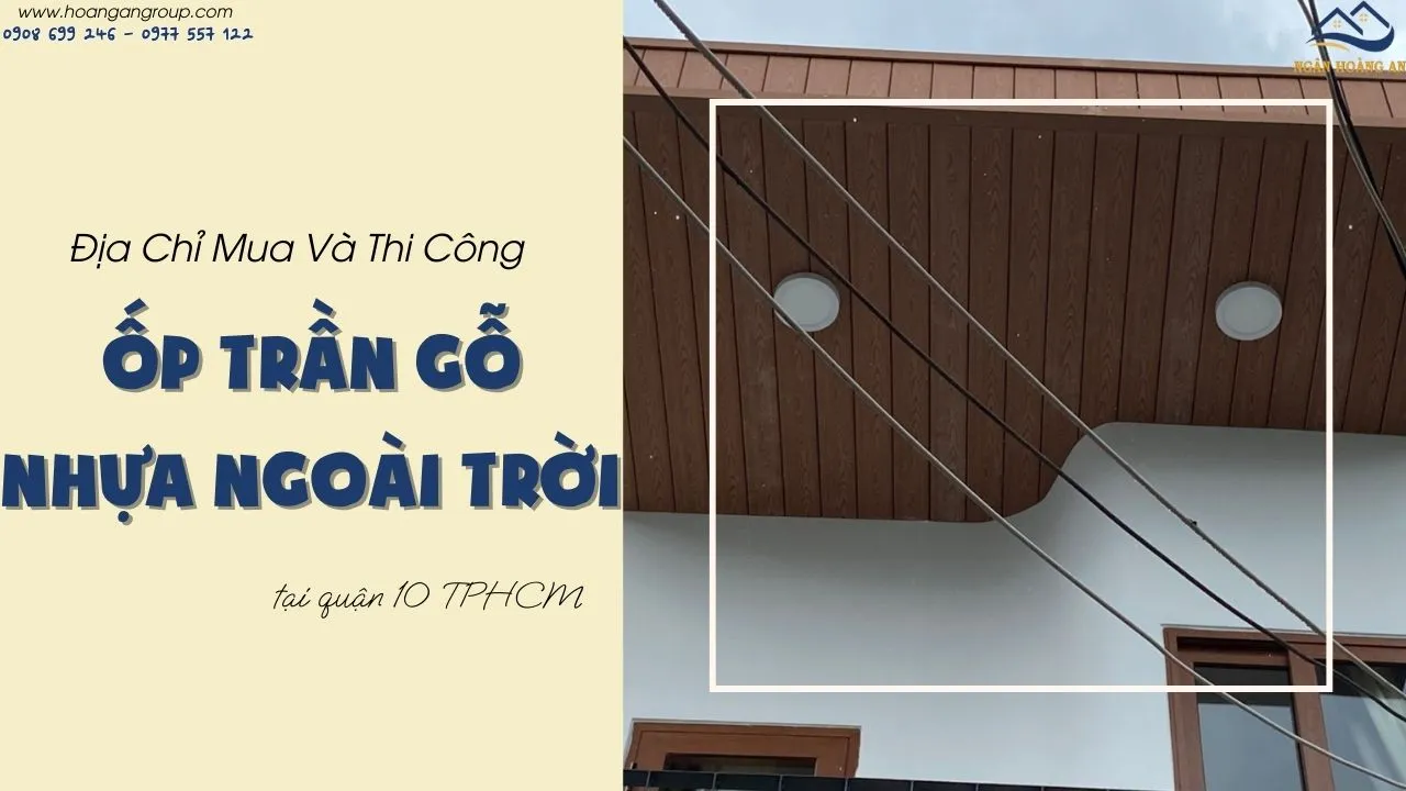 Địa Chỉ Mua Và Thi Công Ốp Trần Gỗ Nhựa Ngoài Trời Tại Quận 10 TPHCM