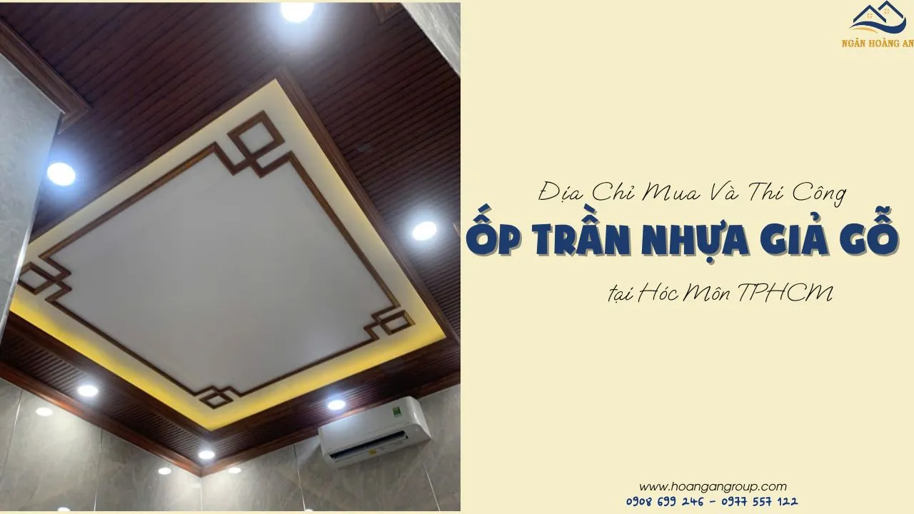 Địa Chỉ Mua Và Thi Công Ốp Trần Nhựa Giả Gỗ Tại Hóc Môn TPHCM