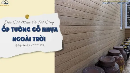 Địa Chỉ Mua Và Thi Công Ốp Tường Gỗ Nhựa Ngoài Trời Tại Quận 10 TPHCM