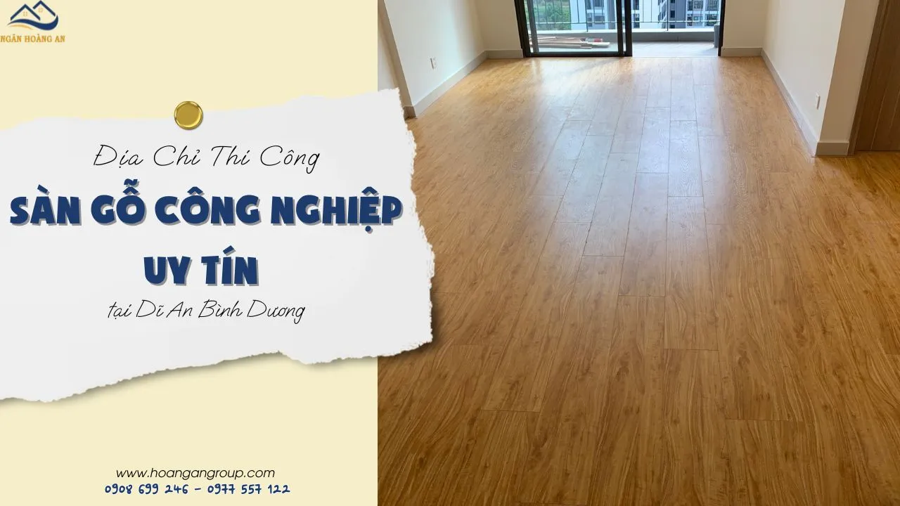 Địa Chỉ Thi Công Sàn Gỗ Công Nghiệp Uy Tín Tại Dĩ An Bình Dương