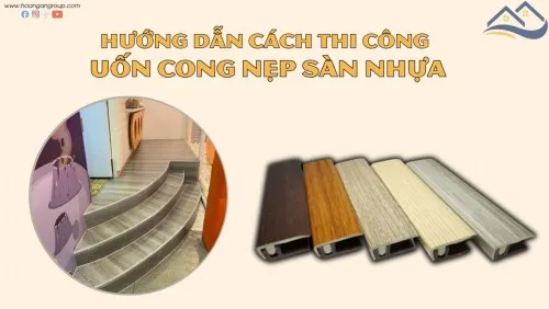 Hướng Dẫn Cách Thi Công Uốn Cong Nẹp Sàn Nhựa Chuẩn Nhất Hiện Nay