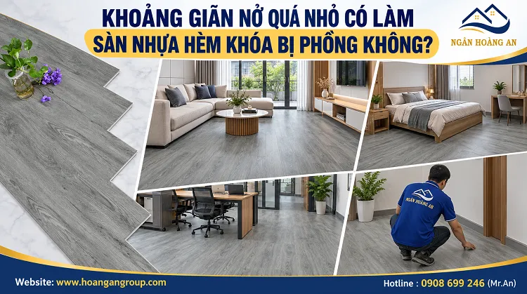 Khoảng Giãn Nở Quá Nhỏ Có Làm Sàn Nhựa Hèm Khóa Bị Phồng Không?