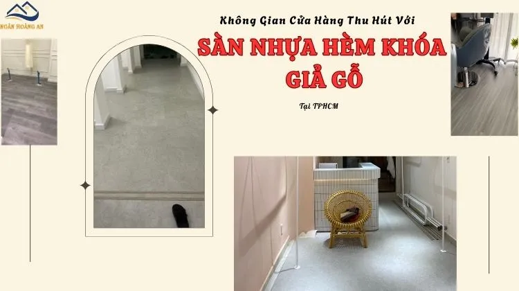 Không Gian Cửa Hàng Thu Hút Với Sàn Nhựa Hèm Khóa Giả Gỗ Tại TPHCM