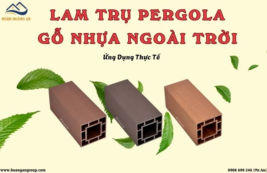 Lam Trụ Pergola Gỗ Nhựa Ngoài Trời Là Gì? Ứng Dụng Thực Tế