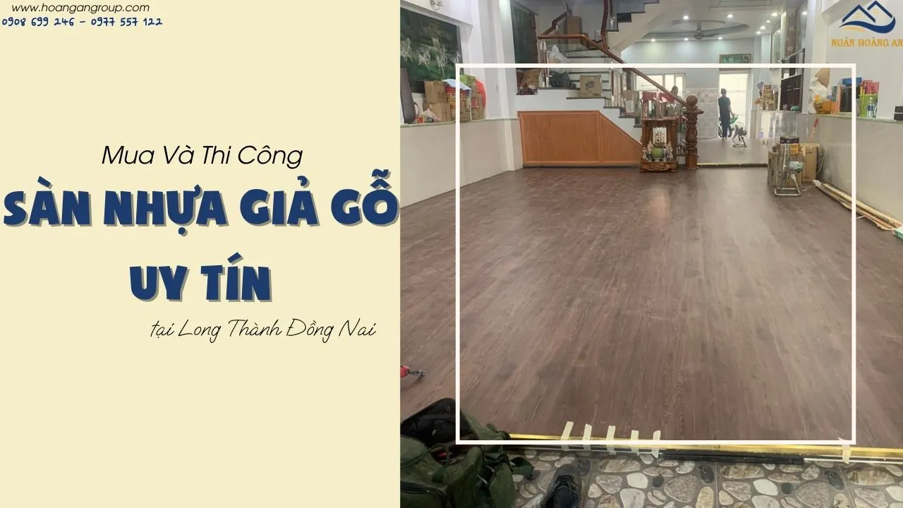 Mua Và Thi Công Sàn Nhựa Giả Gỗ Uy Tín Tại Long Thành Đồng Nai Mua Và Thi Công Sàn Nhựa Giả Gỗ Uy Tín Tại Long Thành Đồng Nai