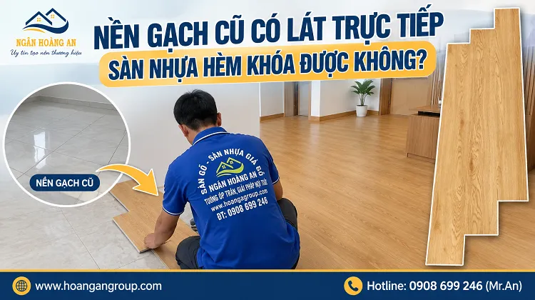 Nền Gạch Cũ Có Lát Trực Tiếp Sàn Nhựa Hèm Khóa Được Không?