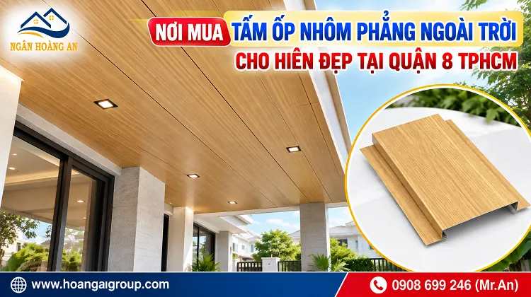 Nơi Mua Tấm Ốp Nhôm Phẳng Ngoài Trời Cho Hiên Đẹp Tại Quận 8 TPHCM