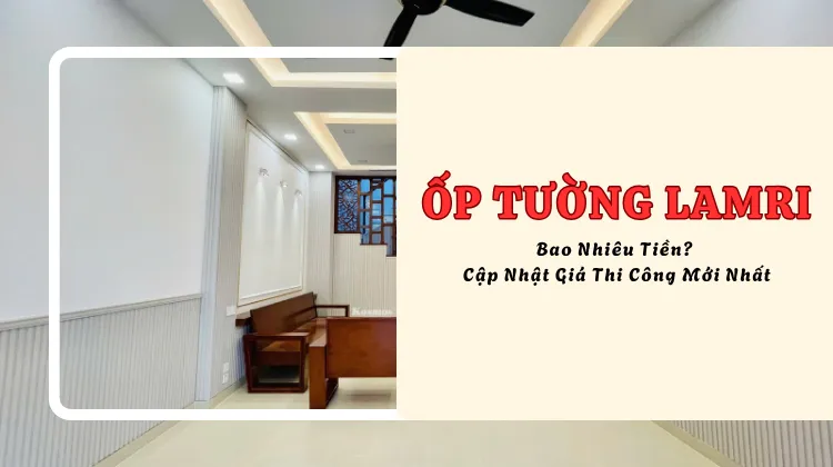 Ốp Tường Lamri Nhựa Bao Nhiêu Tiền 1m2? Cập Nhật Giá Thi Công Mới Nhất