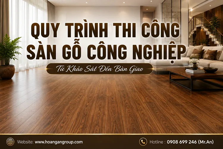 Quy Trình Thi Công Sàn Gỗ Công Nghiệp Từ Khảo Sát Đến Bàn Giao