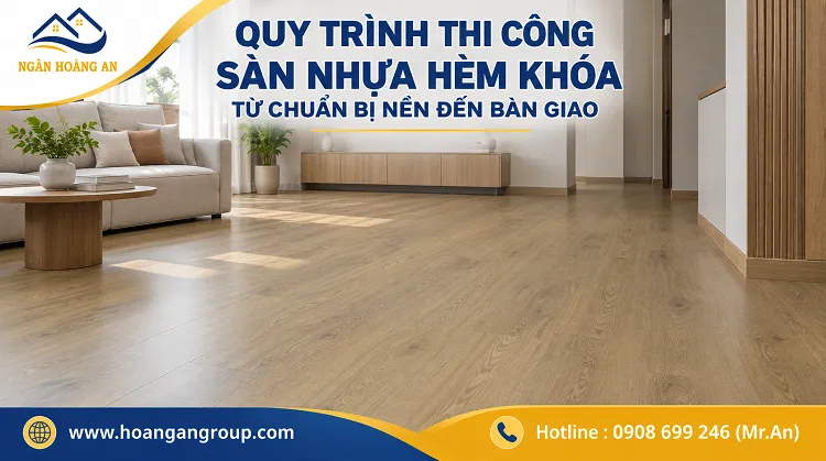 Quy Trình Thi Công Sàn Nhựa Hèm Khóa Từ Chuẩn Bị Nền Đến Bàn Giao