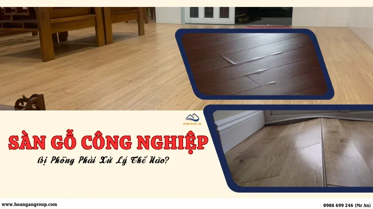 Sàn Gỗ Công Nghiệp Bị Phồng Phải Xử Lý Thế Nào?