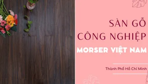 Sàn Gỗ Công Nghiệp Morser Việt Nam Giá Rẻ Tại TP Hồ Chí Minh