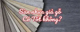Sàn Nhựa Giả Gỗ Có Tốt Không? Có Nên Lắp Đặt Sàn Nhựa Giả Gỗ Không?