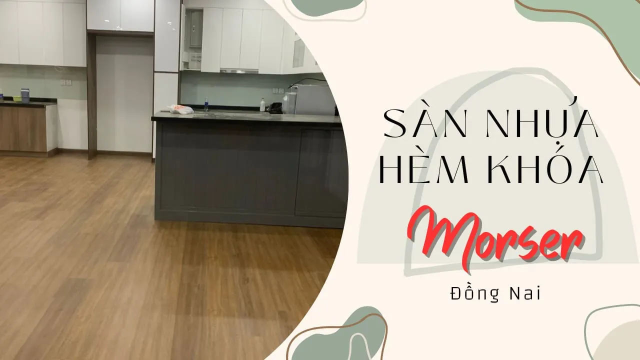 Sàn Nhựa Hèm Khóa Morser – Sàn Nhựa Giả Gỗ Cao Cấp Tại Đồng Nai