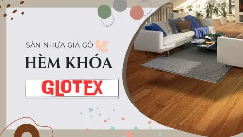 Sàn Nhựa Giả Gỗ Hèm Khóa Glotex Chất Lượng Tại Đồng Nai