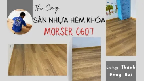 Thi Công Sàn Nhựa Giả Gỗ Hèm Khóa Morser C607 Tại Long Thành Đồng Nai
