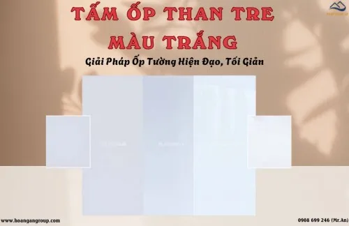 Tấm Ốp Than Tre Màu Trắng – Giải Pháp Ốp Tường Hiện Đại, Tối Giản 