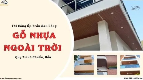Thi Công Ốp Trần Ban Công Gỗ Nhựa Ngoài Trời - Quy Trình Chuẩn, Bền