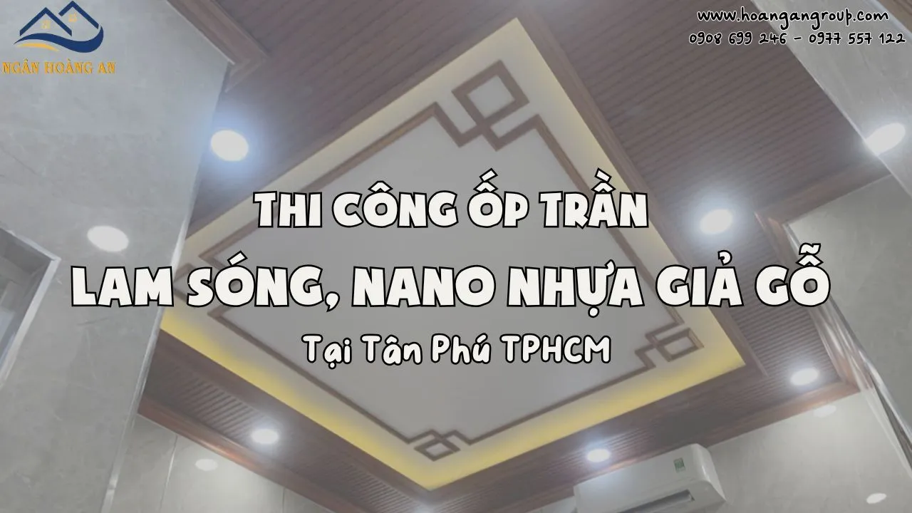 Thi Công Ốp Trần Lam Sóng, Nano Nhựa Giả Gỗ Tại Tân Phú TPHCM