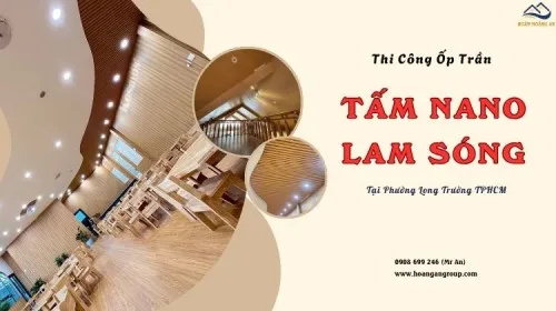 Thi Công Ốp Trần Nano, Lam Sóng Giá Rẻ Tại Phường Long Trường TPHCM