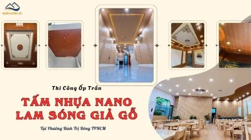 Thi Công Ốp Trần Tấm Nano, Lam Sóng Giả Gỗ Phường Bình Trị Đông TPHCM 