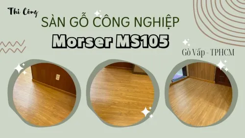 Thi Công Lót Sàn Gỗ Morser Cốt Xanh Morser MS105 Tại Gò Vấp TPHCM