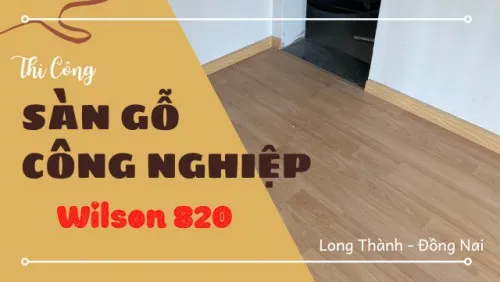Thi Công Sàn Gỗ Công Nghiệp Wilson 820 Tại Long Thành Đồng Nai